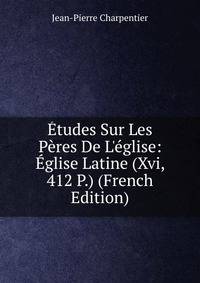 ?tudes Sur Les P?res De L'?glise: ?glise Latine (Xvi, 412 P.) (French Edition)