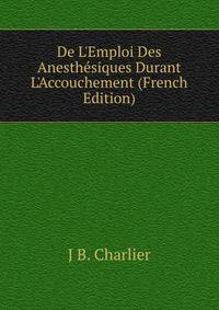 De L'Emploi Des Anesth?siques Durant L'Accouchement (French Edition)