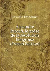 Alexandre Petoefi, le poete de la revolution hongroise (French Edition)