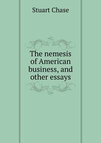 The nemesis of American business, and other essays