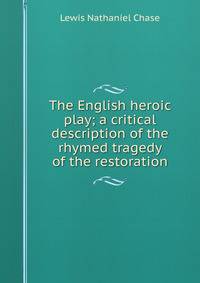 The English heroic play; a critical description of the rhymed tragedy of the restoration