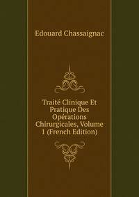 Traite Clinique Et Pratique Des Operations Chirurgicales, Volume 1 (French Edition)
