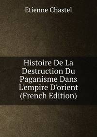 Histoire De La Destruction Du Paganisme Dans L'empire D'orient (French Edition)