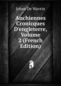 Anchiennes Cronicques D'engleterre, Volume 2 (French Edition)