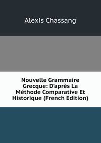 Nouvelle Grammaire Grecque: D'apr?s La M?thode Comparative Et Historique (French Edition)