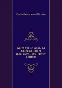 Notes Sur Le Japon, La Chine Et L'inde: 1858-1859-1860 (French Edition)