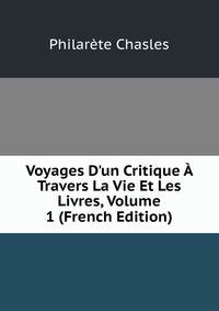 Voyages D'un Critique ? Travers La Vie Et Les Livres, Volume 1 (French Edition)