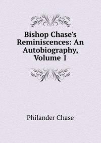 Bishop Chase's Reminiscences: An Autobiography, Volume 1