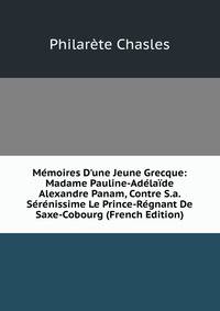 M?moires D'une Jeune Grecque: Madame Pauline-Ad?la?de Alexandre Panam, Contre S.a. S?r?nissime Le Prince-R?gnant De Saxe-Cobourg (French Edition)