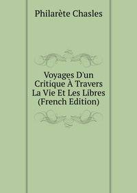 Voyages D'un Critique ? Travers La Vie Et Les Libres (French Edition)