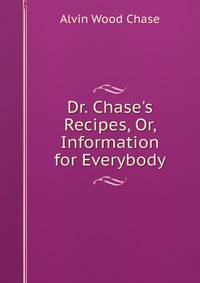 Dr. Chase's Recipes, Or, Information for Everybody