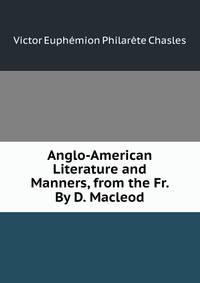 Anglo-American Literature and Manners, from the Fr. By D. Macleod.