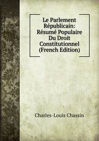 Le Parlement Republicain: Resume Populaire Du Droit Constitutionnel (French Edition)