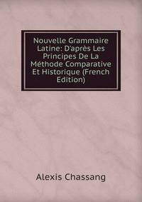Nouvelle Grammaire Latine: D'apr?s Les Principes De La M?thode Comparative Et Historique (French Edition)