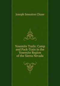 Yosemite Trails: Camp and Pack-Train in the Yosemite Region of the Sierra Nevada