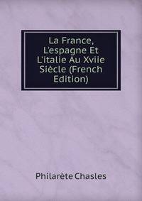 La France, L'espagne Et L'italie Au Xviie Si?cle (French Edition)