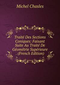 Traite Des Sections Coniques: Faisant Suite Au Traite De Geometrie Superieure . (French Edition)