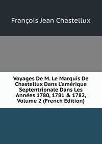 Voyages De M. Le Marquis De Chastellux Dans L'am?rique Septentrionale Dans Les Ann?es 1780, 1781 &amp; 1782, Volume 2 (French Edition)