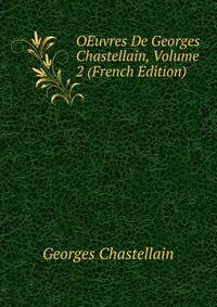 OEuvres De Georges Chastellain, Volume 2 (French Edition)