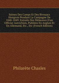 Sc?nes Des Camps Et Des Bivouacs Hongrois Pendant La Campagne De 1848-1849: Extraits Des M?moires D'un Officier Autrichien, Publi?es En Anglais Et En Allemand, Etc., Etc (French Edition)