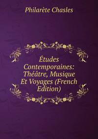 Etudes Contemporaines: Theatre, Musique Et Voyages (French Edition)