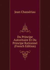 Du Principe Autoritaire Et Du Principe Rationnel (French Edition)