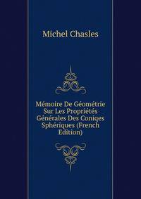 Memoire De Geometrie Sur Les Proprietes Generales Des Coniqes Spheriques (French Edition)