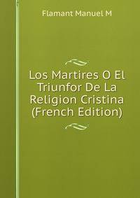 Los Martires O El Triunfor De La Religion Cristina (French Edition)