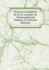 Oeuvres completes de M. le vicomte de Chateaubriand Volume 12 (French Edition)