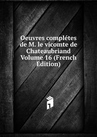 Oeuvres completes de M. le vicomte de Chateaubriand Volume 16 (French Edition)