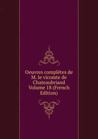Oeuvres completes de M. le vicomte de Chateaubriand Volume 18 (French Edition)
