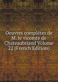 Oeuvres completes de M. le vicomte de Chateaubriand Volume 22 (French Edition)