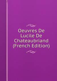 Oeuvres De Lucile De Chateaubriand (French Edition)