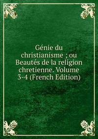 Genie du christianisme ; ou Beautes de la religion chretienne. Volume 3-4 (French Edition)
