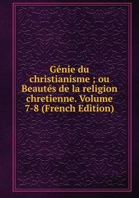Genie du christianisme ; ou Beautes de la religion chretienne. Volume 7-8 (French Edition)