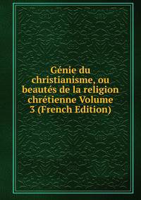 Genie du christianisme, ou beautes de la religion chretienne Volume 3 (French Edition)