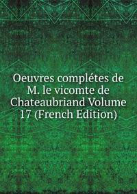 Oeuvres completes de M. le vicomte de Chateaubriand Volume 17 (French Edition)
