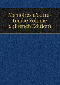 M?moires d'outre-tombe Volume 6 (French Edition)