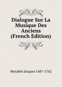 Dialogue Sur La Musique Des Anciens (French Edition)