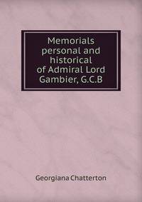 Memorials personal and historical of Admiral Lord Gambier, G.C.B