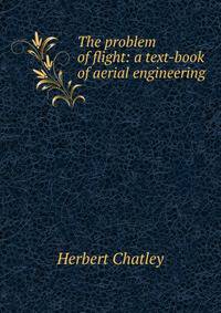 The problem of flight: a text-book of aerial engineering