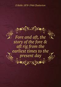 Fore and aft, the story of the fore &amp; aft rig from the earliest times to the present day