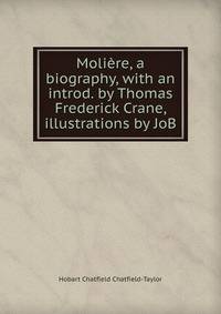 Moliere, a biography, with an introd. by Thomas Frederick Crane, illustrations by JoB