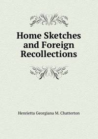 Home Sketches and Foreign Recollections