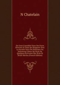 Du Gout Considere Sous Ses Faces Diverses Et Dans Ses Rapports Avec La Societe Suivi De Pastiches Ou Imitations Libres Du Style De Quelques Ecrivains Des Xviie Et Xviiie Siecles (French Edition)
