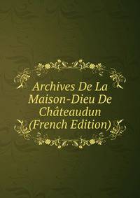 Archives De La Maison-Dieu De Chateaudun (French Edition)