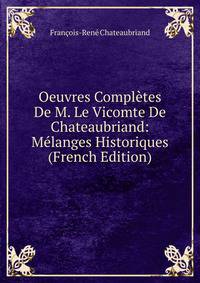 Oeuvres Completes De M. Le Vicomte De Chateaubriand: Melanges Historiques (French Edition)