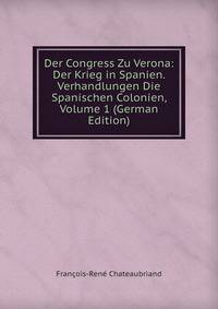Der Congress Zu Verona: Der Krieg in Spanien. Verhandlungen Die Spanischen Colonien, Volume 1 (German Edition)