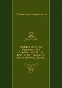 Sketches of English Literature: With Considerations On the Spirit of the Times, Men, and Revolutions, Volume 1