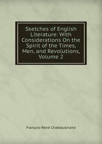 Sketches of English Literature: With Considerations On the Spirit of the Times, Men, and Revolutions, Volume 2